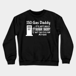 ISO Gas Daddy - Like A Sugar Daddy But For Gas Crewneck Sweatshirt